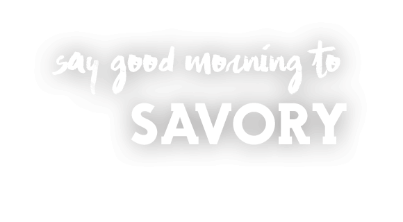 Say good morning to savory